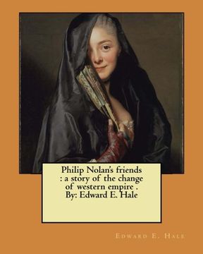 portada Philip Nolan's friends : a story of the change of western empire . By: Edward E. Hale