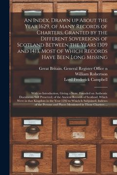 portada An Index, Drawn up About the Year 1629, of Many Records of Charters, Granted by the Different Sovereigns of Scotland Between the Years 1309 and 1413, (in English)