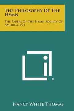 portada The Philosophy of the Hymn: The Papers of the Hymn Society of America, V21 (in English)