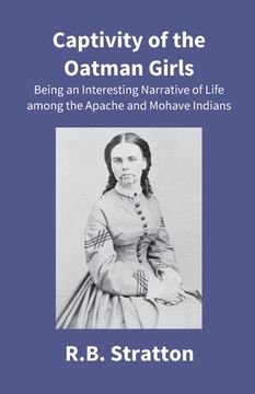 portada Captivity Of The Oatman Girls: Being An Interesting Narrative Of Life Among The Apache And Mohave Indians (en Inglés)