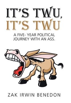 portada It's Twu, It's Twu: A Five- Year Political Journey with an Ass. (en Inglés)
