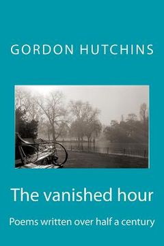 portada The vanished hour: Poems written over half a century (en Inglés)