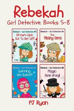 portada Rebekah - Girl Detective Books 5-8: Fun Short Story Mysteries for Children Ages 9-12 (Grown-Ups Out To Get Us?!, The Missing Gems, Swimming With Shark (en Inglés)