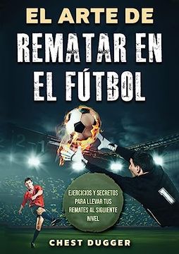 portada El Arte de Rematar en el Fútbol: Ejercicios y Secretos Para Llevar tus Remates al Siguiente Nivel (Entrenamientos de Fútbol) (Spanish Edition)