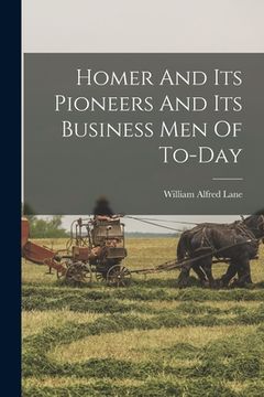 portada Homer And Its Pioneers And Its Business Men Of To-day (en Inglés)