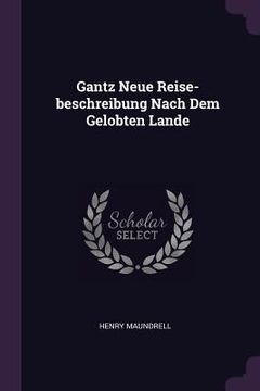 portada Gantz Neue Reise-beschreibung Nach Dem Gelobten Lande (en Inglés)