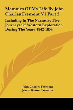 portada memoirs of my life by john charles fremont v1 part 2: including in the narrative five journeys of western exploration during the years 1842-1854 (in English)