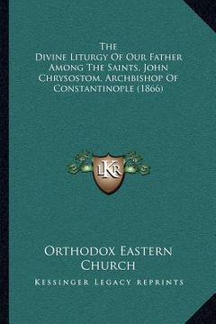 portada the divine liturgy of our father among the saints, john chrysostom, archbishop of constantinople (1866)