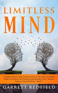 portada Limitless Mind: Complete Step by Step Guide on How to Develop a Limitless Mind to Increase Your Potential and Broaden Your Capacity (en Inglés)