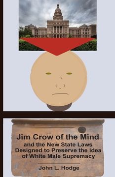 portada Jim Crow of the Mind and the New State Laws Designed to Preserve the Idea of White Male Supremacy (en Inglés)