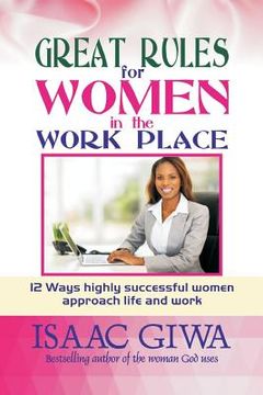 portada Great Rules For Women In The Workplace: 12 Ways Highly Successful Women Approach Life And Work (in English)