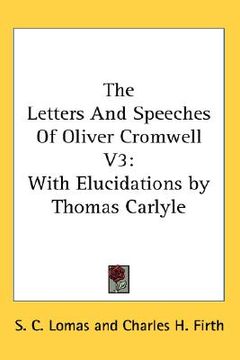 portada the letters and speeches of oliver cromwell v3: with elucidations by thomas carlyle (en Inglés)