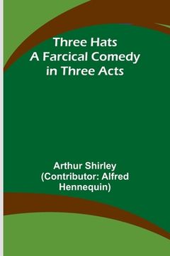 portada Three Hats A Farcical Comedy in Three Acts (en Inglés)