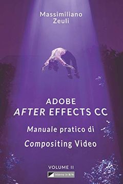 portada Adobe After Effects cc - Manuale Pratico di Compositing Video (Volume 2): Interno in Bianco e Nero (Adobe After Effects cc – Manuale Pratico di Compositing Video (Versione in b (en Italiano)