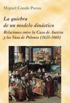 portada La Quiebra de un Modelo Dinástico: Relaciones Entre la Casa de Austria y los Vasa de Polonia (1635-1668): 22 (la Corte en Europa)