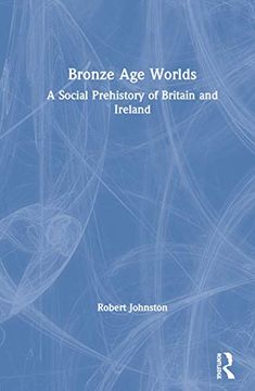 portada Bronze Age Worlds: A Social Prehistory of Britain and Ireland (en Inglés)