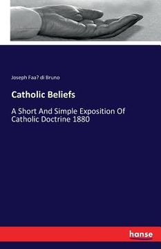 portada Catholic Beliefs: A Short And Simple Exposition Of Catholic Doctrine 1880 (en Inglés)