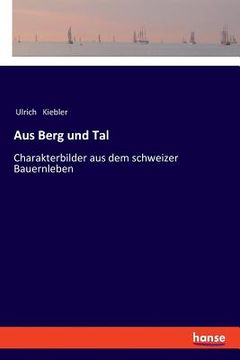 portada Aus Berg und Tal: Charakterbilder aus dem schweizer Bauernleben (en Alemán)