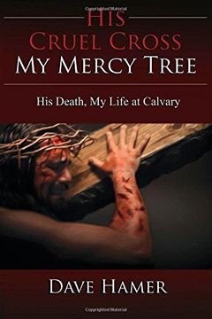 portada His Cruel Cross, My Mercy Tree: His Death, My Life at Calvary