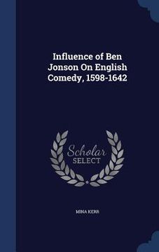 portada Influence of Ben Jonson On English Comedy, 1598-1642 (en Inglés)