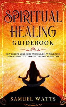 portada Spiritual Healing Guid: How to Heal Your Body and Soul, Relax Your Mind, Remove Negative Thinking Through Meditation (en Inglés)