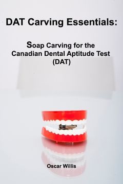 portada DAT Carving Essentials: Soap Carving for the Canadian Dental Aptitude Test (DAT)