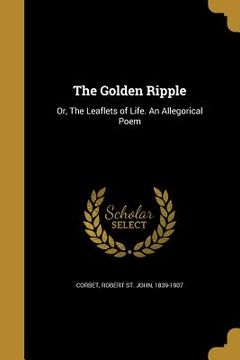 portada The Golden Ripple: Or, The Leaflets of Life. An Allegorical Poem (en Inglés)