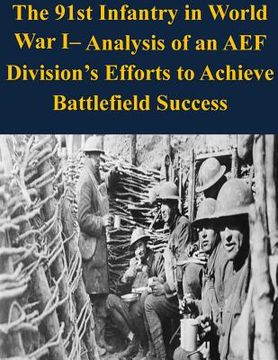 portada The 91st Infantry in World War I- Analysis of an AEF Division's Efforts to Achieve Battlefield Success (en Inglés)