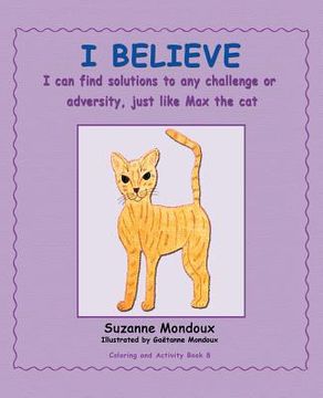 portada I Believe: I Can Find Solutions to Any Challenge or Adversity, Just Like Max, the Cat. (in English)