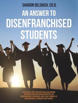 portada Answer to Disenfranchised Students: High School Credit-Recovery and Acceleration Programs Increasing Graduation Rates for Disenfranchised, Disengaged, (en Inglés)