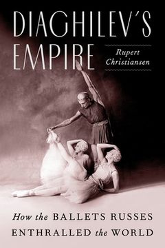 portada Diaghilev'S Empire: How the Ballets Russes Conquered the World (en Inglés)