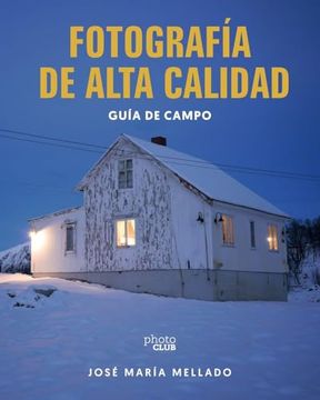 portada Fotografía de Alta Calidad. Guía de Campo: Tus Mejores Imágenes con el Método Mellado y las Nuevas Herramientas ia