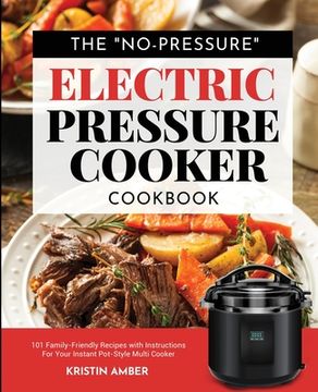 portada The No-Pressure Electric Pressure Cooker Cookbook: 101 Family-Friendly Recipes with Instructions for your Instant Pot-Style Multi Cooker (en Inglés)