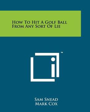 portada how to hit a golf ball from any sort of lie (en Inglés)