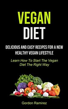 portada Vegan Diet: Delicious and Easy Recipes for a new Healthy Vegan Lifestyle (Learn how to Start the Vegan Diet the Right Way) (in English)