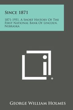 portada Since 1871: 1871-1951, a Short History of the First National Bank of Lincoln, Nebraska