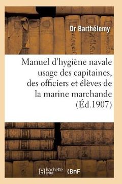 portada Manuel d'Hygiène Navale: À l'Usage Des Capitaines, Des Officiers Et Des Élèves Et Marine Marchande (in French)