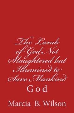 portada The Lamb of God Not Slaughtered but Illumined to Save Mankind: God (en Inglés)