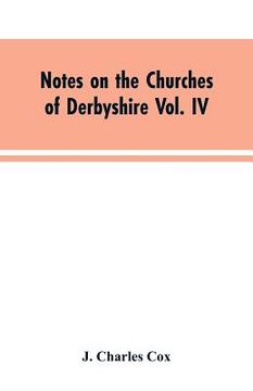 Notes on the Churches of Derbyshire Vol. IV . The Hundred of Morleston and Litchurch: and General Supplement (en Inglés)
