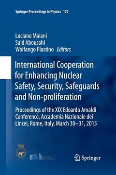 portada International Cooperation for Enhancing Nuclear Safety, Security, Safeguards and Non-Proliferation: Proceedings of the XIX Edoardo Amaldi Conference, (in English)