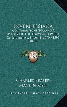 portada invernessiana: contributions toward a history of the town and parish of inverness, from 1160 to 1599 (1875) (en Inglés)