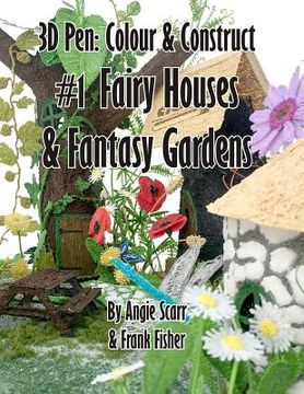 portada 3D Pen: Colour & Construct #1 Fairy Houses & Fantasy Gardens (in English)