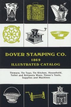 portada Dover Stamping Co. Illustrated Catalog, 1869: Tinware, Tin Toys, Tin Kitchen, Household, Toilet and Brittania Ware, Tinners' Tools, Supplies, and Mach 