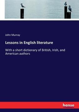 portada Lessons in English literature: With a short dictionary of British, Irish, and American authors (en Inglés)