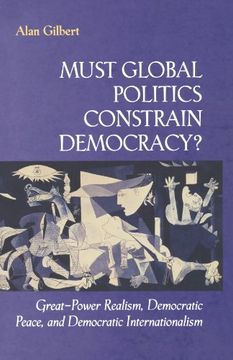 portada Must Global Politics Constrain Democracy? Great-Power Realism, Democratic Peace, and Democratic Internationalism (en Inglés)
