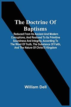 portada The Doctrine of Baptisms: Reduced From its Ancient and Modern Corruptions, and Restored to its Primitive Soundness and Integrity, According to the. Of Faith, and the Nature of Christ'S Kingdom (en Inglés)