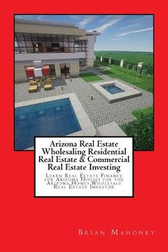 portada Arizona Real Estate Wholesaling Residential Real Estate & Commercial Real Estate Investing: Learn Real Estate Finance for Arizona houses for the Arizo (en Inglés)