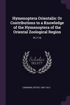 portada Hymenoptera Orientalis: Or Contributions to a Knowledge of the Hymenoptera of the Oriental Zoological Region: Pt.7-10 (en Inglés)