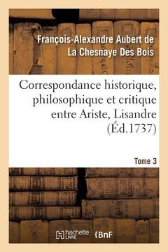 portada Correspondance Historique, Philosophique Et Critique Entre Ariste, Lisandre. Tome 3: Et Quelques Autres Amis (en Francés)