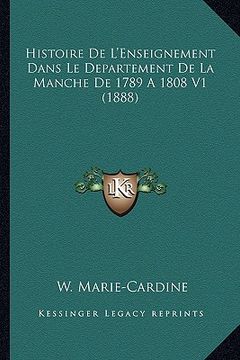 portada Histoire De L'Enseignement Dans Le Departement De La Manche De 1789 A 1808 V1 (1888) (in French)